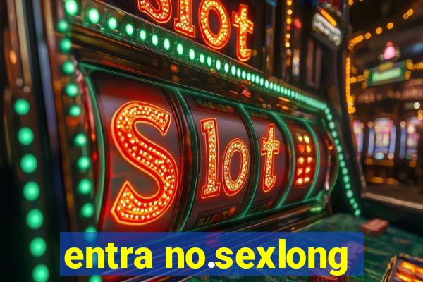 entra no.sexlong